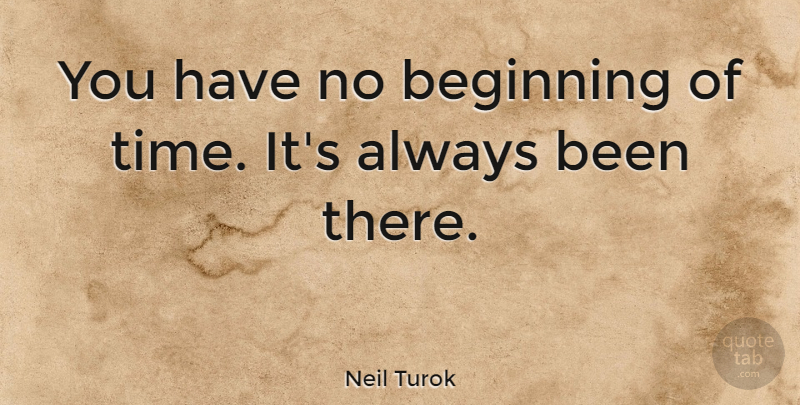 Neil Turok Quote About undefined: You Have No Beginning Of...