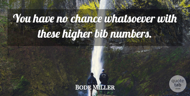 Bode Miller Quote About Chance, Higher, Whatsoever: You Have No Chance Whatsoever...