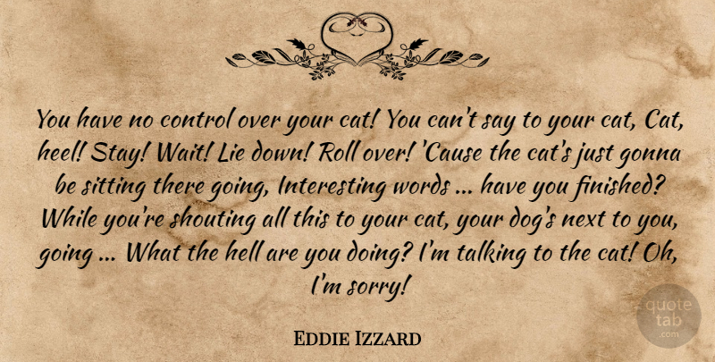 Eddie Izzard Quote About Dog, Sorry, Lying: You Have No Control Over...