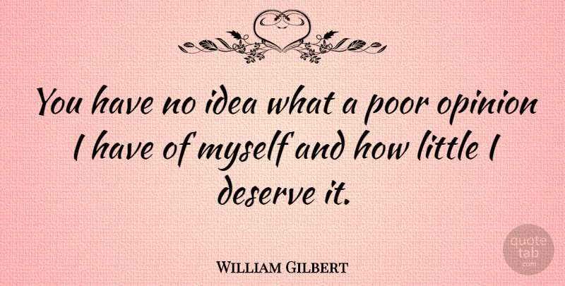 William Gilbert Quote About Ideas, Inferiority, Littles: You Have No Idea What...
