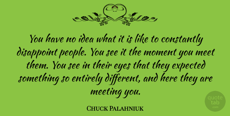 Chuck Palahniuk Quote About Eye, Ideas, People: You Have No Idea What...