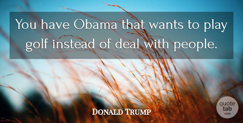 Donald Trump Quote About Golf, Play, People: You Have Obama That Wants...