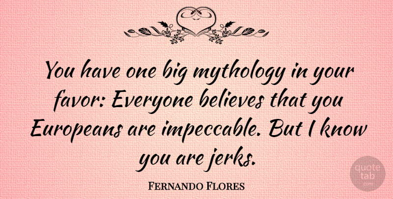 Fernando Flores Quote About Believes, Europeans: You Have One Big Mythology...