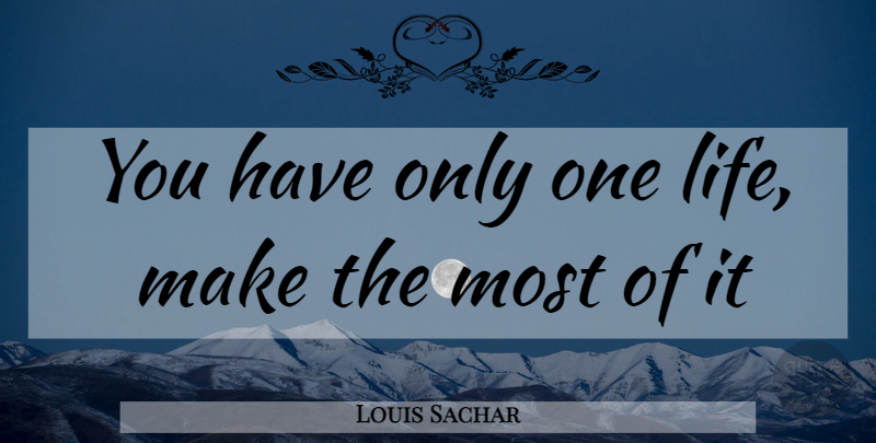 Louis Sachar Quote About undefined: You Have Only One Life...