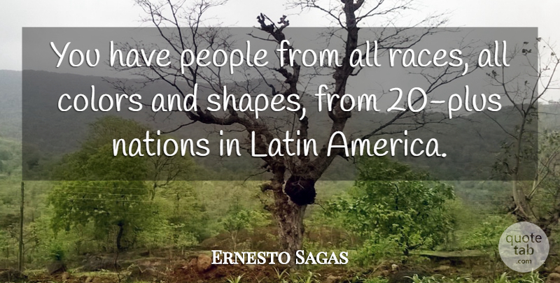 Ernesto Sagas Quote About Colors, Latin, Nations, People: You Have People From All...