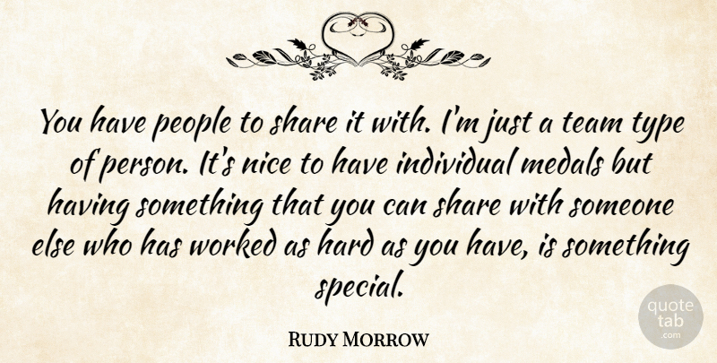 Rudy Morrow Quote About Hard, Individual, Medals, Nice, People: You Have People To Share...