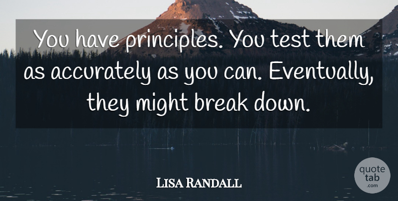 Lisa Randall Quote About Accurately, Might: You Have Principles You Test...