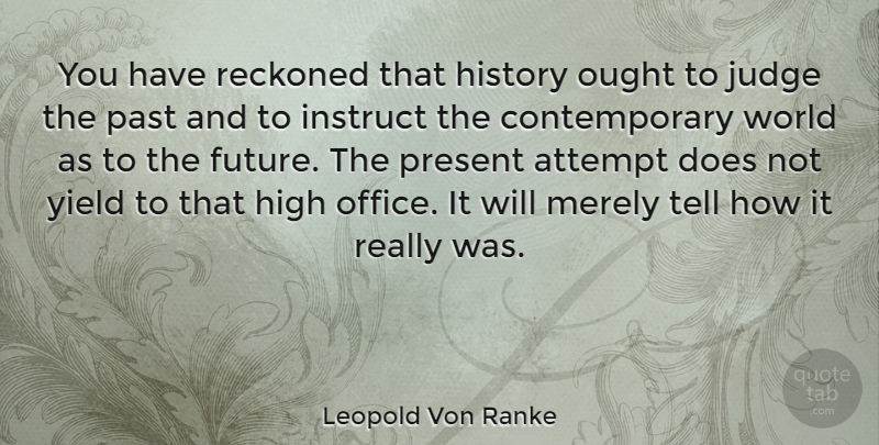 Leopold Von Ranke Quote About Past, Yield, History: You Have Reckoned That History...
