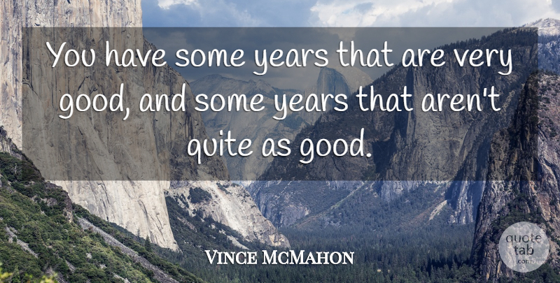 Vince McMahon Quote About Quite: You Have Some Years That...