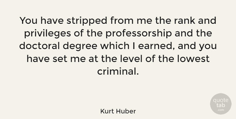 Kurt Huber Quote About Levels, Privilege, Criminals: You Have Stripped From Me...