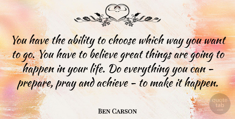 Ben Carson Quote About Ability, Believe, Choose, Great, Happen: You Have The Ability To...