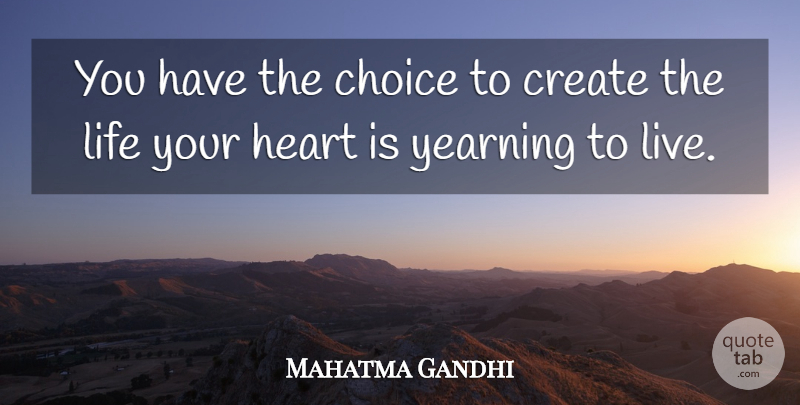 Mahatma Gandhi Quote About Heart, Choices, Yearning: You Have The Choice To...