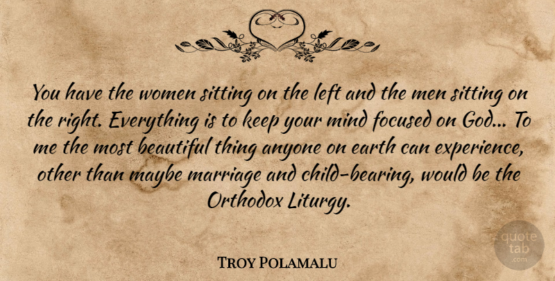 Troy Polamalu Quote About Anyone, Beautiful, Earth, Focused, God: You Have The Women Sitting...
