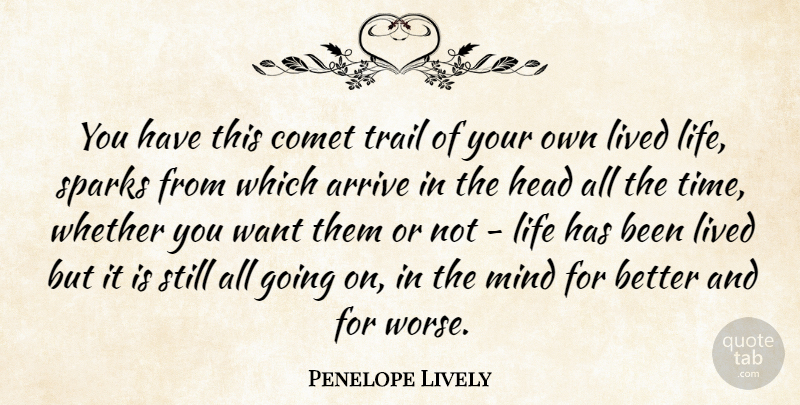 Penelope Lively Quote About Mind, Want, Sparks: You Have This Comet Trail...