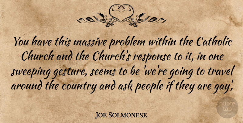 Joe Solmonese Quote About Ask, Catholic, Church, Country, Massive: You Have This Massive Problem...