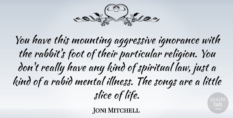 Joni Mitchell Quote About Spiritual, Song, Ignorance: You Have This Mounting Aggressive...