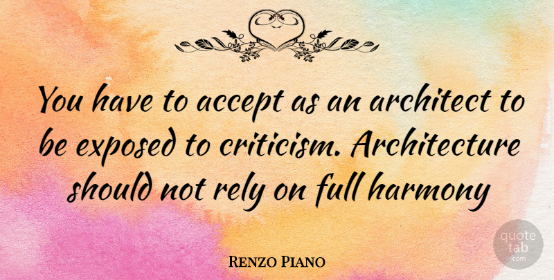 Renzo Piano Quote About Criticism, Architecture, Harmony: You Have To Accept As...