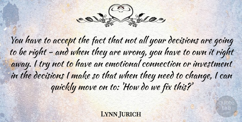 Lynn Jurich Quote About Accept, Change, Connection, Emotional, Fact: You Have To Accept The...