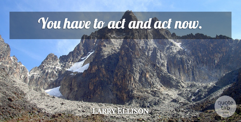 Larry Ellison Quote About Inspirational, Larry: You Have To Act And...