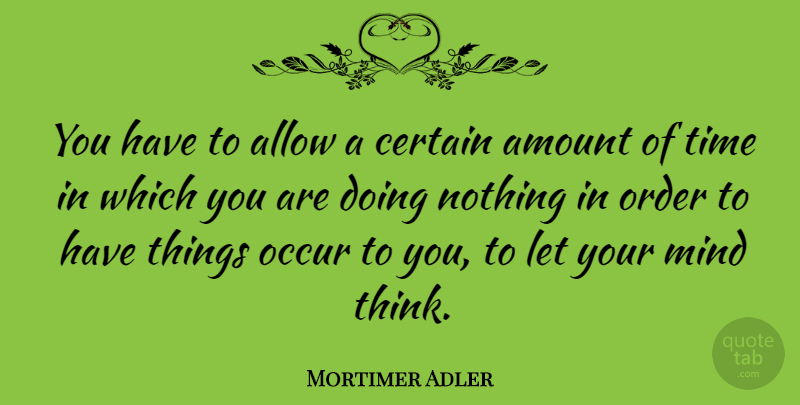 Mortimer Adler Quote About Inspirational, Motivational, Time: You Have To Allow A...