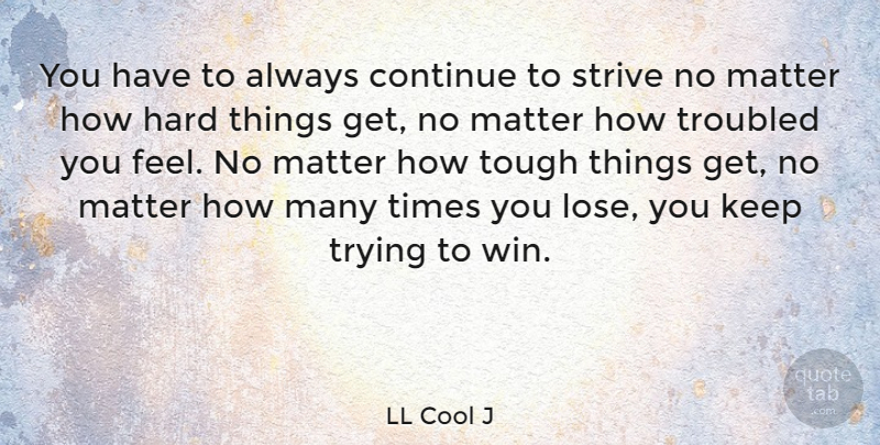 LL Cool J Quote About Winning, Trying, Matter: You Have To Always Continue...