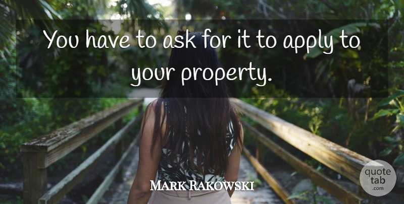 Mark Rakowski Quote About Apply, Ask: You Have To Ask For...