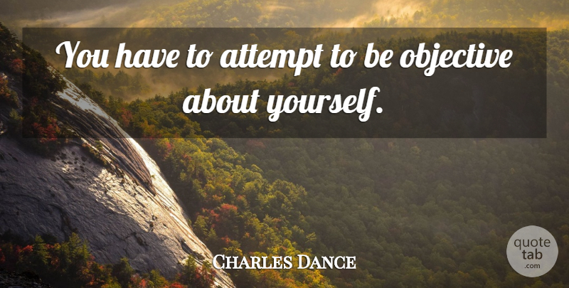 Charles Dance Quote About About Yourself, Objectives: You Have To Attempt To...