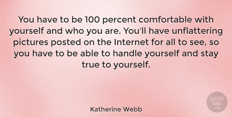 Katherine Webb Quote About Able, Internet, Stay True To Yourself: You Have To Be 100...