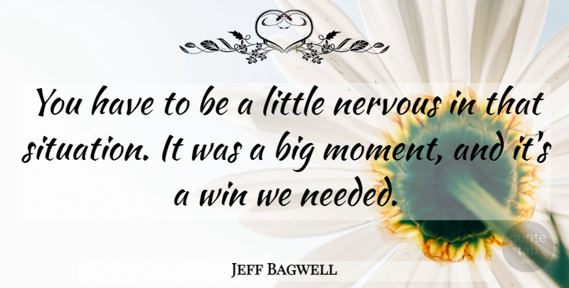 Jeff Bagwell Quote About Nervous, Win: You Have To Be A...