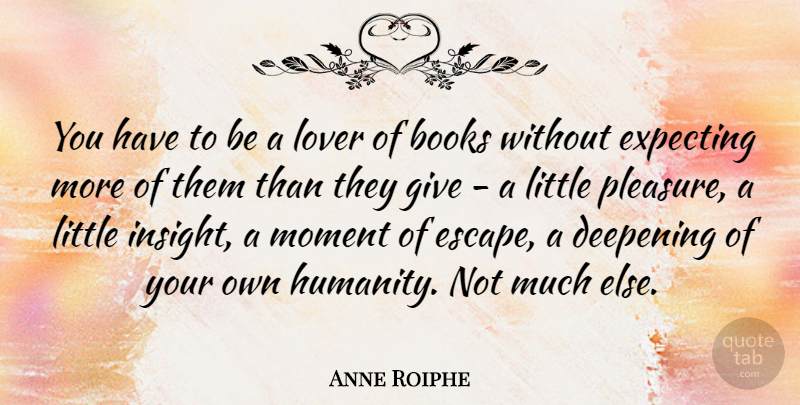 Anne Roiphe Quote About Book, Giving, Humanity: You Have To Be A...