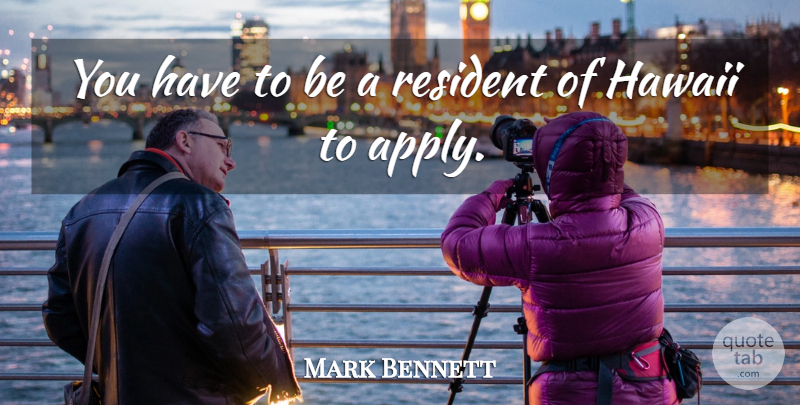 Mark Bennett Quote About Hawaii, Resident: You Have To Be A...