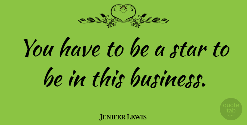 Jenifer Lewis Quote About Stars: You Have To Be A...