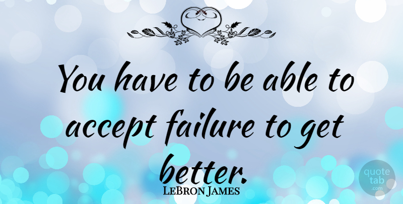 LeBron James Quote About Basketball, Inspiration, Failure: You Have To Be Able...