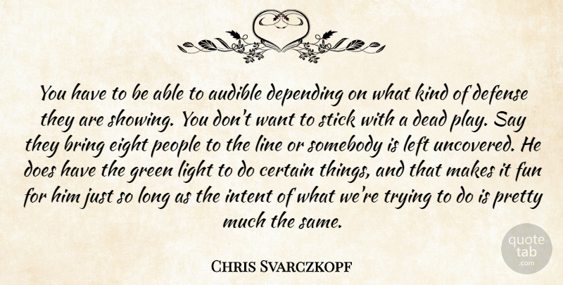 Chris Svarczkopf Quote About Bring, Certain, Dead, Defense, Depending: You Have To Be Able...