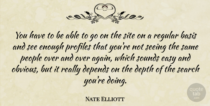 Nate Elliott Quote About Basis, Depends, Depth, Easy, People: You Have To Be Able...