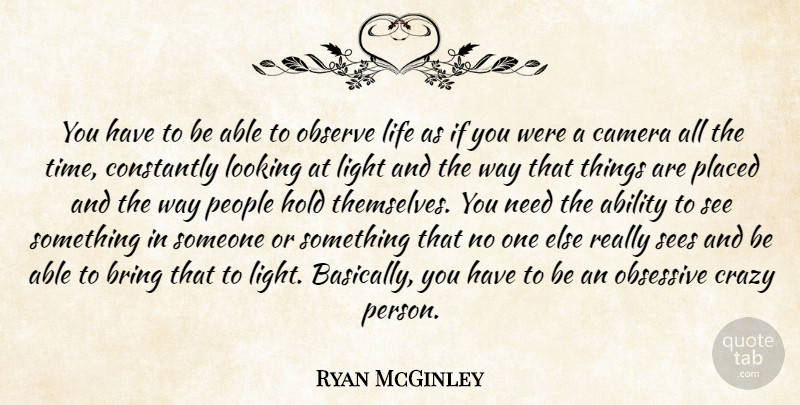Ryan McGinley Quote About Crazy, Light, People: You Have To Be Able...
