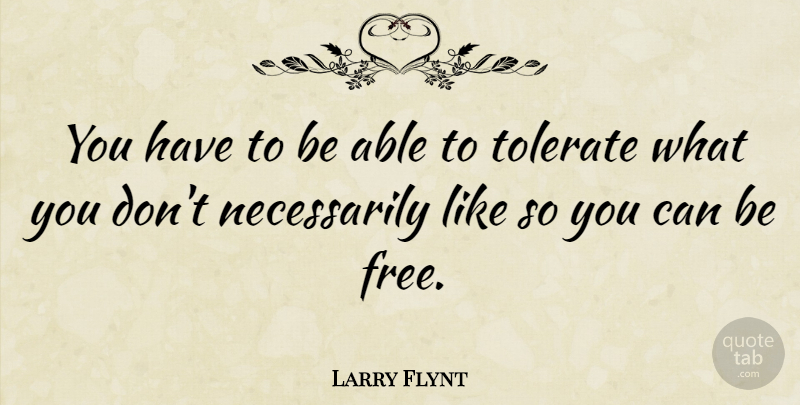 Larry Flynt Quote About Able, Tolerate: You Have To Be Able...