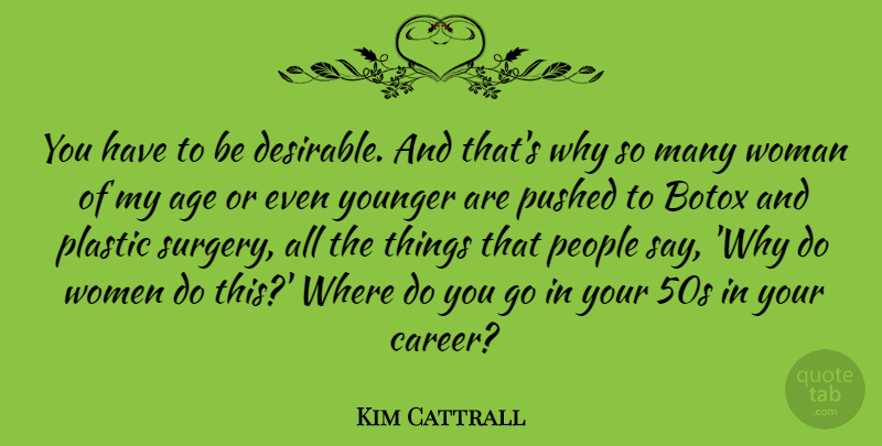 Kim Cattrall Quote About Careers, People, Age: You Have To Be Desirable...