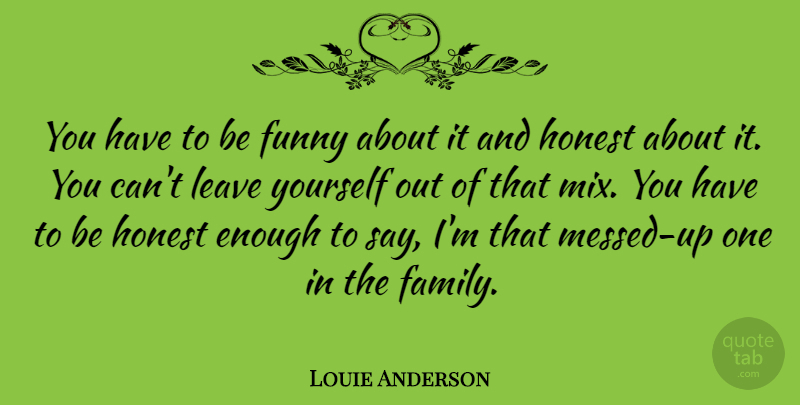 Louie Anderson Quote About American Comedian, Funny, Honest: You Have To Be Funny...