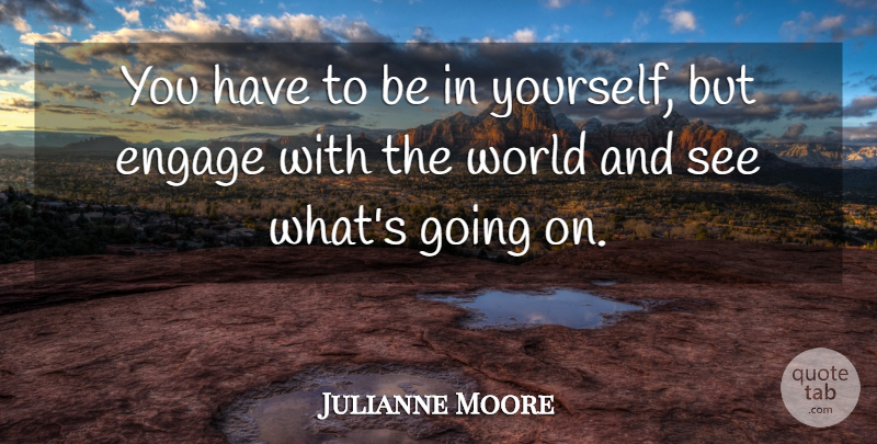 Julianne Moore Quote About undefined: You Have To Be In...