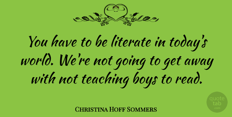 Christina Hoff Sommers Quote About Teaching, Boys, Today: You Have To Be Literate...