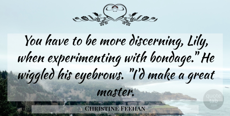 Christine Feehan Quote About Eyebrows, Lilies, Bondage: You Have To Be More...