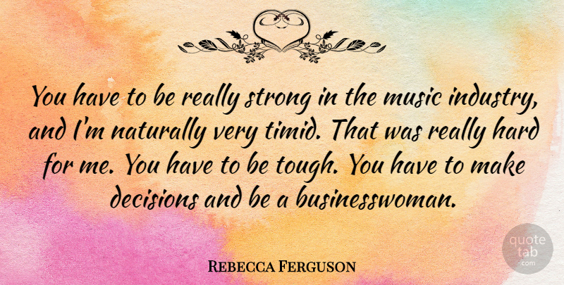 Rebecca Ferguson Quote About Hard, Music, Naturally: You Have To Be Really...