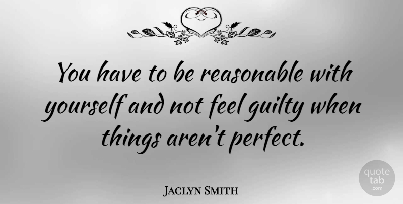 Jaclyn Smith Quote About Perfect, Guilty, Feels: You Have To Be Reasonable...