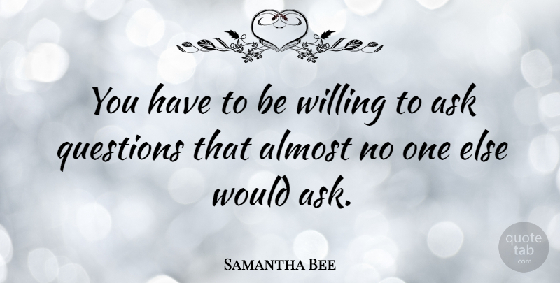 Samantha Bee Quote About Willing, Asks: You Have To Be Willing...