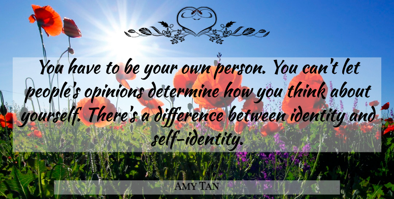 Amy Tan Quote About Thinking, Self, Differences: You Have To Be Your...