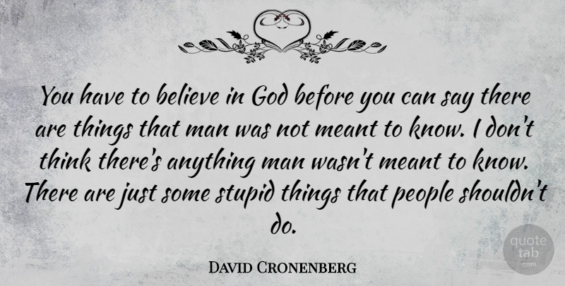 David Cronenberg Quote About Stupid, Believe, Men: You Have To Believe In...