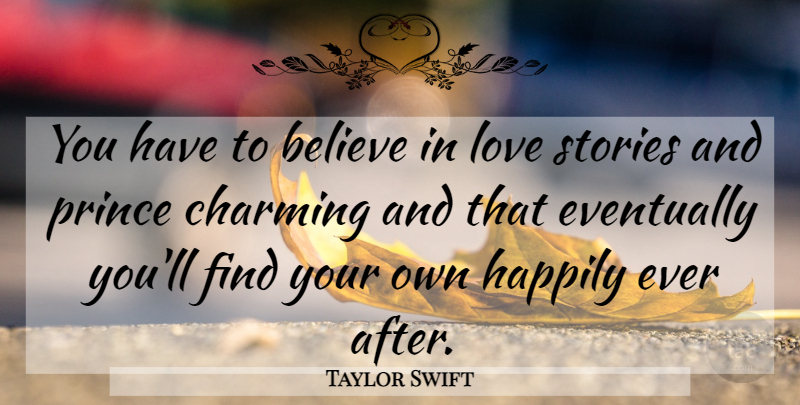 Taylor Swift Quote About Believe, Stories, Love Story: You Have To Believe In...