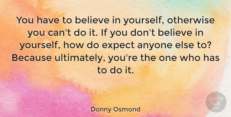 Donny Osmond Quote About Believe, Believe In Yourself, Dont Believe: You Have To Believe In...