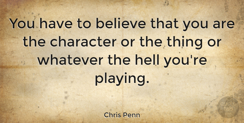 Chris Penn Quote About Believe: You Have To Believe That...